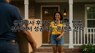 용달이사 후기로 돈 버는 방법: 전주에서 성공하는 콘텐츠 전략